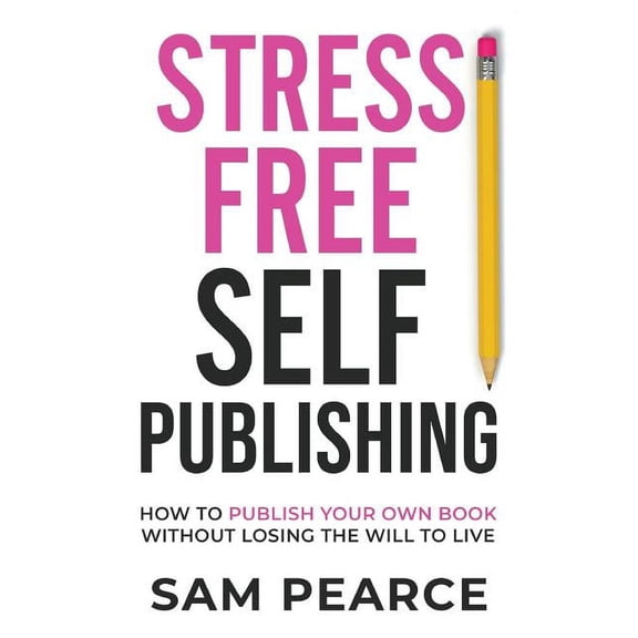 Stress-Free Self-Publishing: How to publish your own book without losing the will to live, (Paperback)