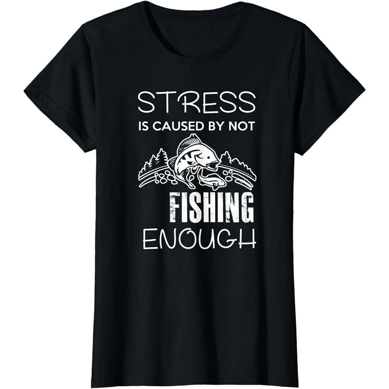 https://i5.walmartimages.com/seo/Stress-Is-Caused-By-Not-Fishing-Enough-Funny-Gift-T-Shirt_10af8ed4-4588-4431-8a81-9c4e09a444aa.89454f7097558e82dcc32ac4d8fd5a78.jpeg?odnHeight=768&odnWidth=768&odnBg=FFFFFF