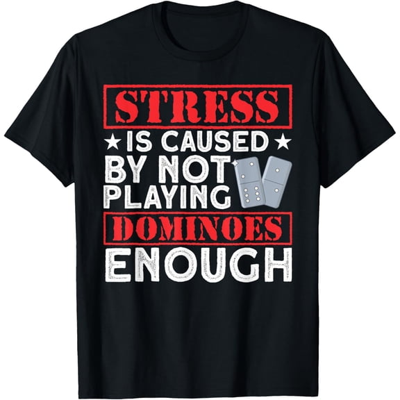 Stress Is Caused By Not Playing Dominoes Enough T-Shirt