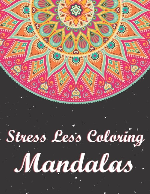 Stress Less Coloring Mandalas: 50 Creative Mandalas. Adult Coloring Book Featuring Beautiful Mandalas Designed to Soothe