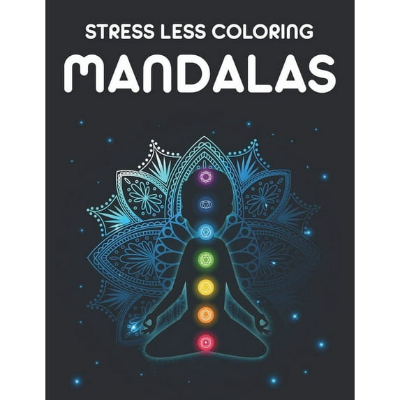 Stress Less Coloring Mandalas: Calming Designs Collection For Adults To Color, Relaxing Coloring Pages Of Mandalas And Patterns (Paperback)