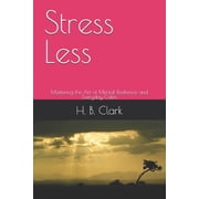 Stress Less Mastering the Art of Mental Resilience and Everyday Calm, Paperback
