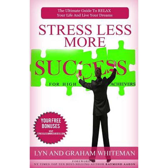 Stress Less More Success for High Achievers: The Ultimate Guide to Relax Your Life and Live Your Dreams