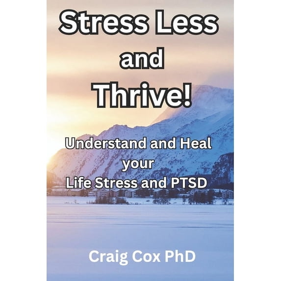 Stress Less and Thrive!: Resolve Work Stress, Relationship Stress and Post Traumatic Stress., (Paperback)