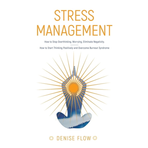 Stress Management: How to Stop Overthinking and How to Start Thinking Positively and Overcome Burnout Syndrome" (Paperback)