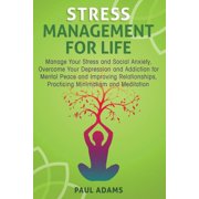 Stress Management For Life Manage Your Stress and Social Anxiety, Overcome Your Depression and Addiction for Mental Pea, Paperback