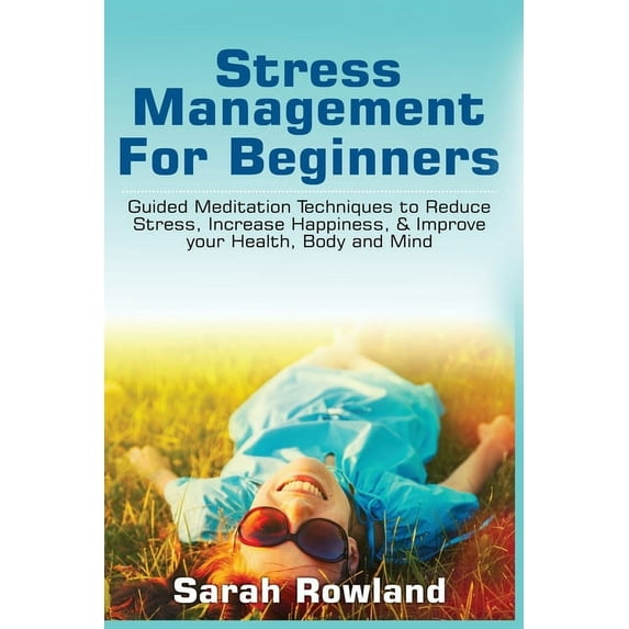 Stress Management for Beginners: Guided Meditation Techniques to Reduce Stress, Increase Happiness, & Improve your Healt, (Paperback)