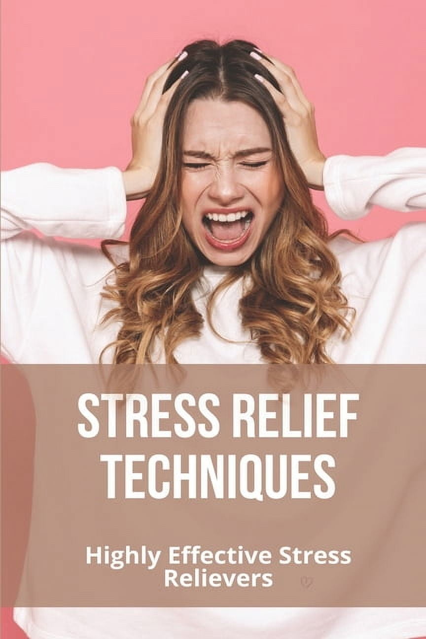 Stress Relief Techniques: Highly Effective Stress Relievers: Scientifically Proven Ways To Reduce Stress (Paperback)