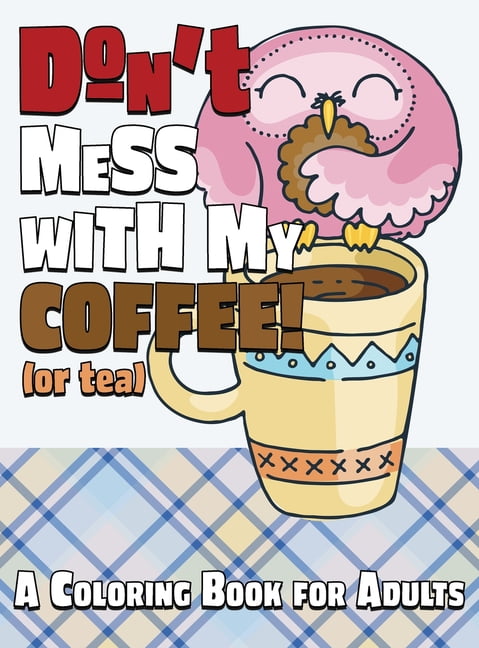 Stress Reliever Coloring Books Don't Mess With My Coffee! (Or Tea): A Coloring Book for Adults, Book 9, (Hardcover)