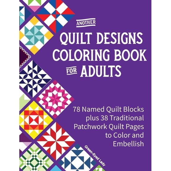 Stress-Reliever Coloring Books for Grown Another Quilt Designs Coloring Book for Adults: 78 Named Quilt Blocks plus 38 Traditional Patchwork Quilt Pages to Color, (Paperback)