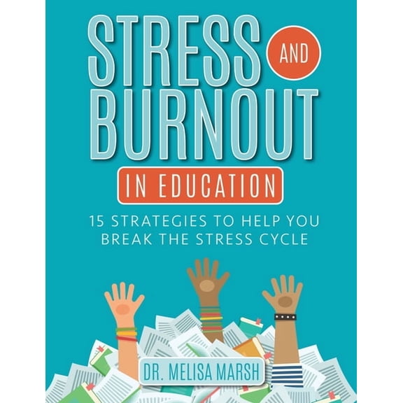 Stress and Burnout in Education : 15 Strategies to Help You Break the Stress Cycle (Paperback)