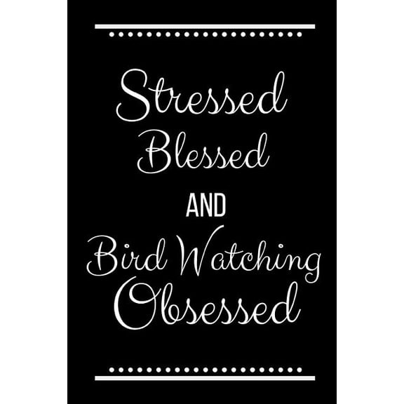 Stressed Blessed Bird Watching Obsessed: Funny Slogan -120 Pages 6 X 9 (Paperback)