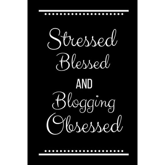 Stressed Blessed Blogging Obsessed: Funny Slogan-120 Pages 6 x 9, (Paperback)