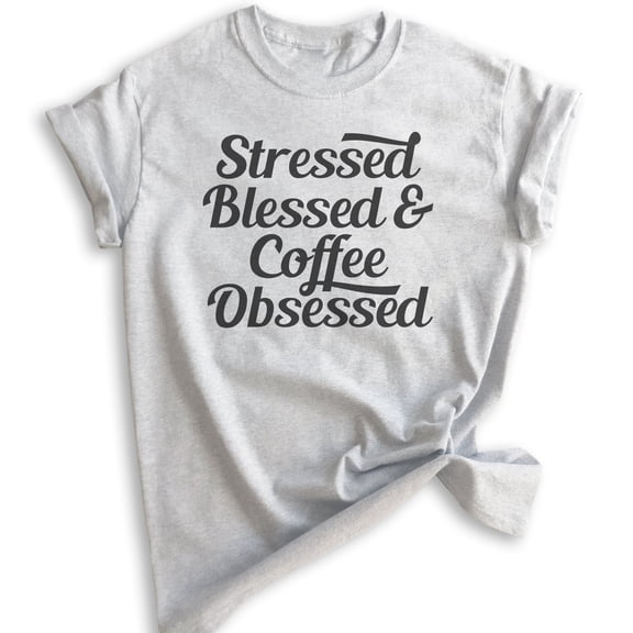 Stressed Blessed & Coffee Obsessed T-shirt, Unisex Women's Men's Shirt, Funny Coffee T-shirt, Heather Ash, X-Small