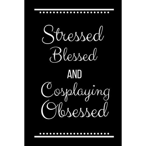 Stressed Blessed Cosplaying Obsessed: Funny Slogan-120 Pages 6 x 9, (Paperback)