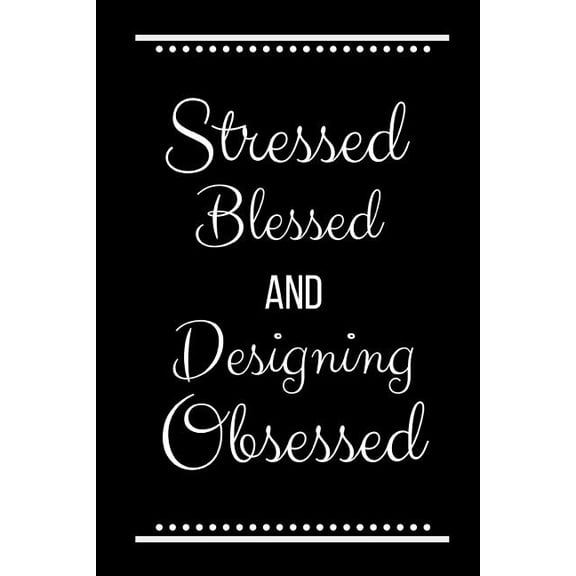 Stressed Blessed Designing Obsessed: Funny Slogan-120 Pages 6 x 9, (Paperback)