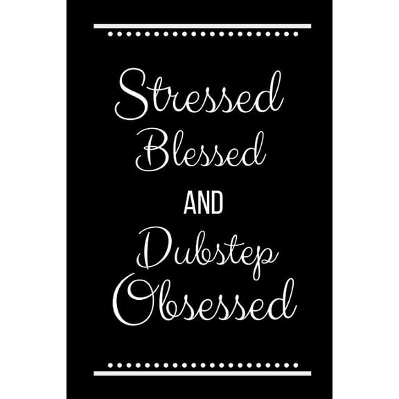 Stressed Blessed Dubstep Obsessed: Funny Slogan-120 Pages 6 x 9, (Paperback)