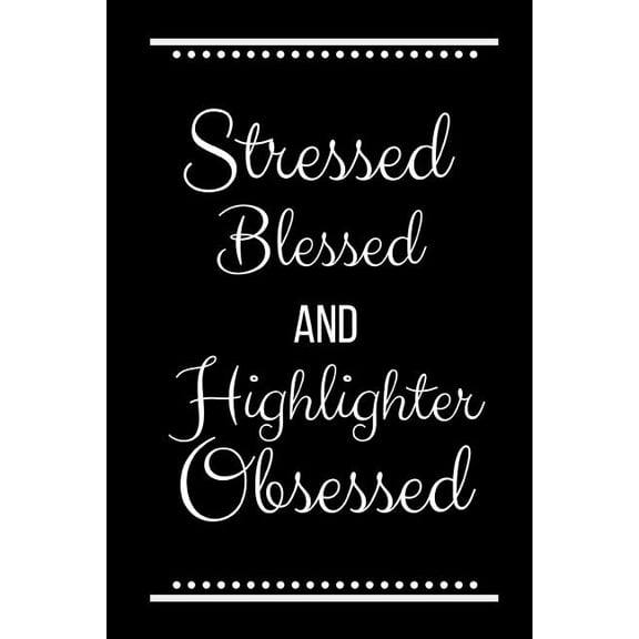 Stressed Blessed Highlighter Obsessed: Funny Slogan -120 Pages 6 x 9, (Paperback)