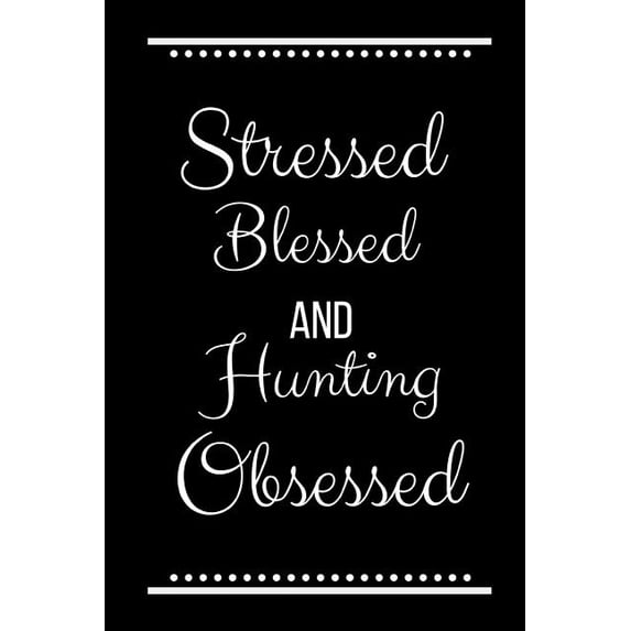 Stressed Blessed Hunting Obsessed: Funny Slogan-120 Pages 6 x 9, (Paperback)