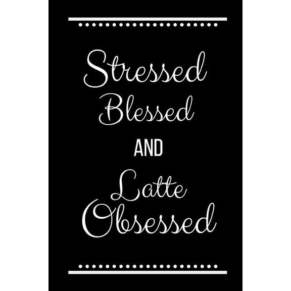 Stressed Blessed Latte Obsessed: Funny Slogan -120 Pages 6 X 9, (Paperback)