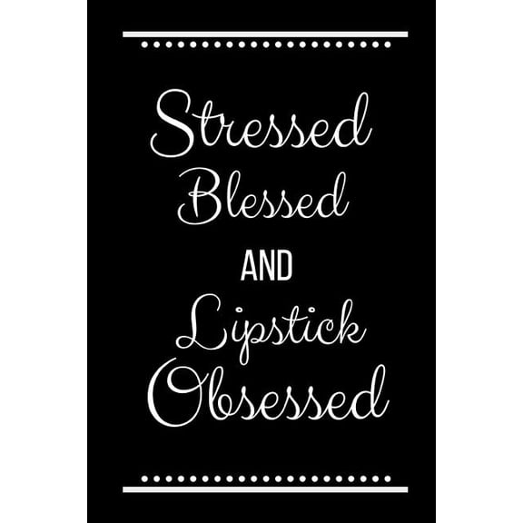 Stressed Blessed Lipstick Obsessed: Funny Slogan -120 Pages 6 X 9