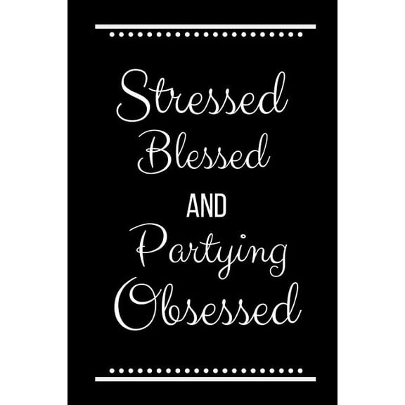 Stressed Blessed Partying Obsessed: Funny Slogan-120 Pages 6 x 9, (Paperback)