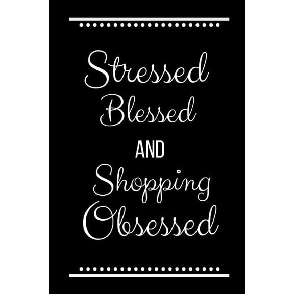 Stressed Blessed Shopping Obsessed: Funny Slogan -120 Pages 6 X 9, (Paperback)