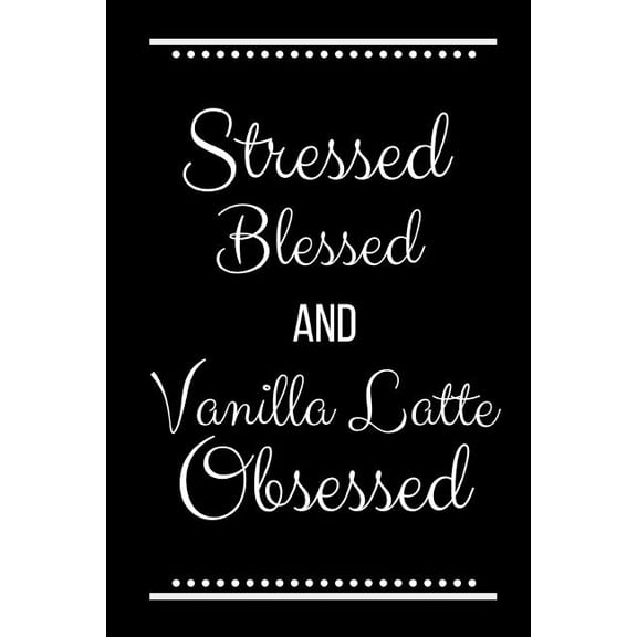 Stressed Blessed Vanilla Latte Obsessed: Funny Slogan -120 Pages 6 X 9, (Paperback)