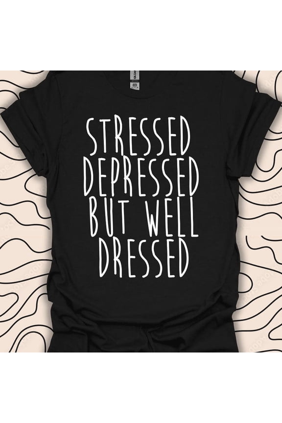 Stressed Depressed Well Dressed Shirt Sarcastic Fashion Gift Graphic,for men and women up to 5XL