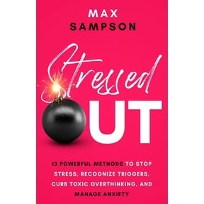 Stressed Out: 13 Powerful Methods to Stop Stress, Recognize Triggers, Curb Toxic Overthinking, and Manage Anxiety, (Paperback)