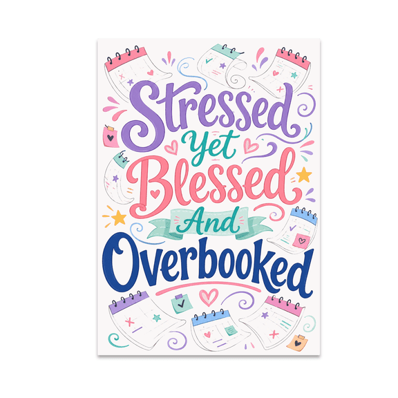 Stressed Yet Blessed And Overbooked - Time Management Enthusiast - 13x19 Poster Print