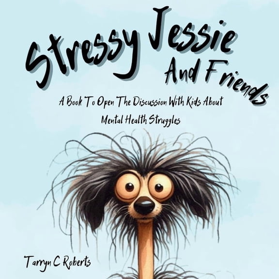 Stressy Jessie And Friends: A Book To Open The Discussion With Kids About Mental Health Struggles, (Paperback)