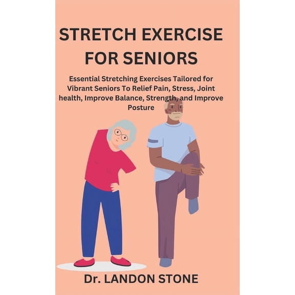 Stretch Exercise for Seniors: Essential Stretching Exercises Tailored for Vibrant Seniors To Relief Pain, Stress, Joint health, Improve Balance, Strength, and Improve Posture (Paperback)
