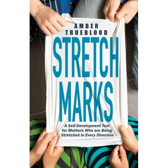 Stretch Marks: A Self-Development Tool for Mothers Who Are Being Stretched in Every Direction, (Paperback)