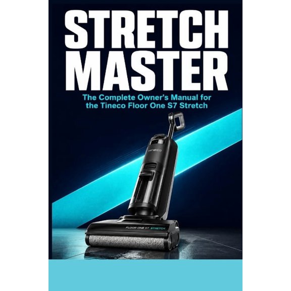 Stretch Master: The Complete Owner's Manual for the Tineco Floor One S7 Stretch: Setup, iLoop Smart Sensor, Cleaning Mod, (Paperback)