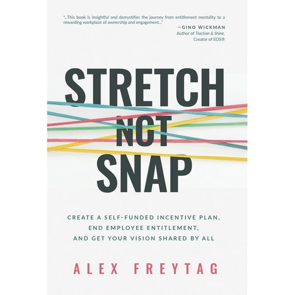 Stretch Not Snap: Create A Self-Funded Incentive Plan, End Employee Entitlement, and Get Your Vision Shared by All, (Hardcover)