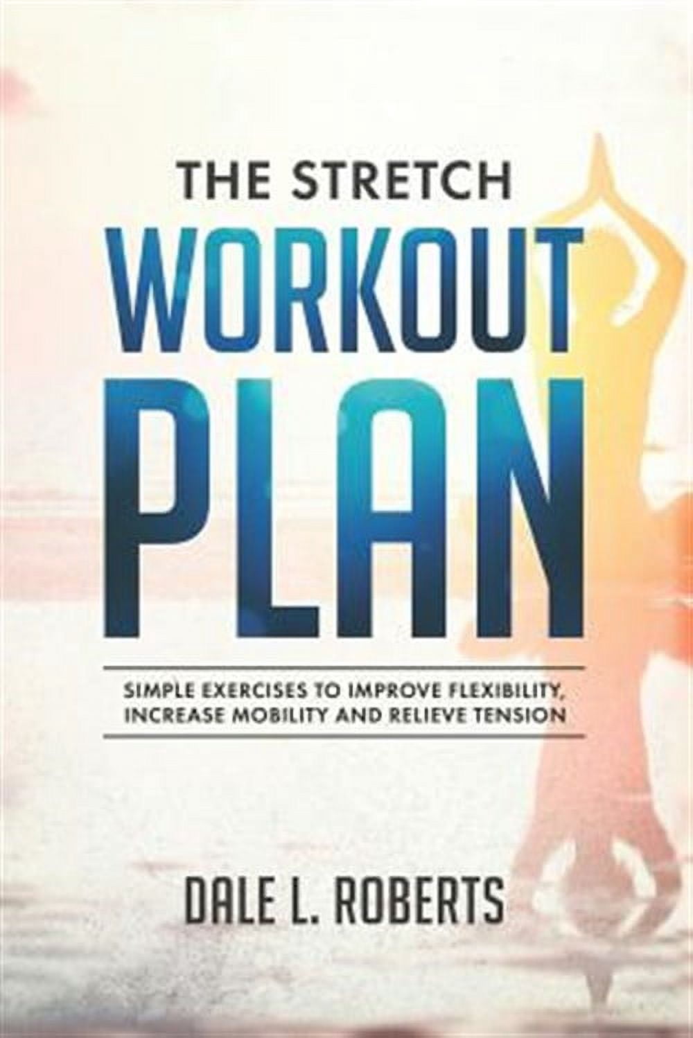 Stretch Plan Stretch Workout Plan : Simple Exercises to Improve Flexibility ...