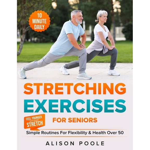 Stretching Exercises for Seniors: Simple 10-Minute Daily Routines for Flexibility & Health Over 50 - Feel Younger wi, (Paperback)