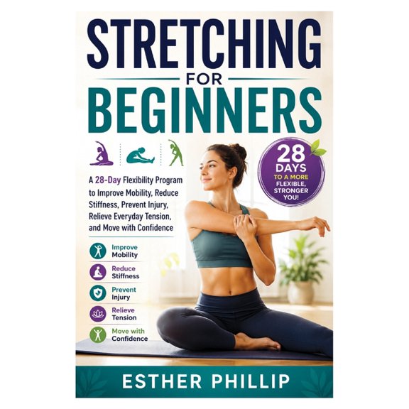 Stretching for Beginners: A 28-Day Flexibility Program to Improve Mobility, Reduce Stiffness, Prevent Injury, Relieve Ev, (Paperback)