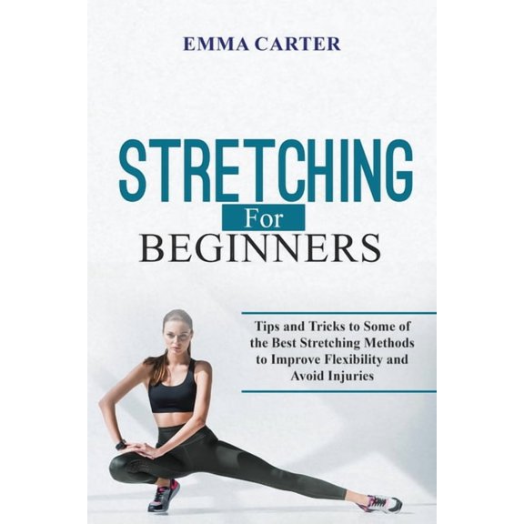 Stretching for Beginners: Tips and Tricks to Some of the Best Stretching Methods to Improve Flexibility and Avoid Injuri, (Paperback)