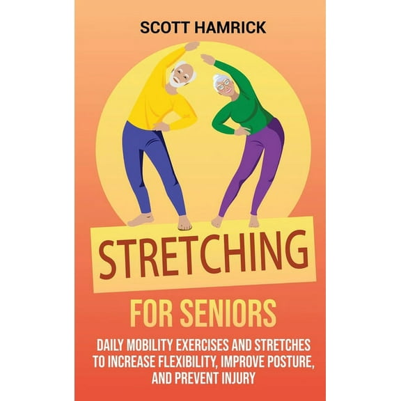 Stretching for Seniors: Daily Mobility Exercises and Stretches to Increase Flexibility, Improve Posture, and Prevent Inj, (Hardcover)
