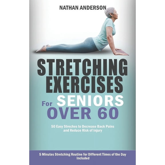 Stretching for Seniors over 60: 50 easy stretches to decrease back pains and reduce risk of injury (Paperback)