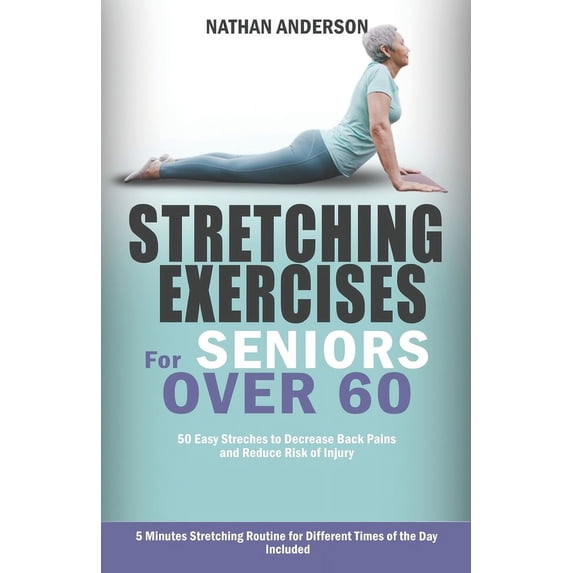 Stretching for Seniors over 60: 50 easy stretches to decrease back pains and reduce risk of injury (Paperback)