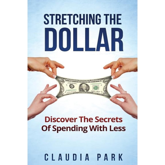 Stretching the Dollar: Discover The Secrets Of Spending With Less (Paperback)