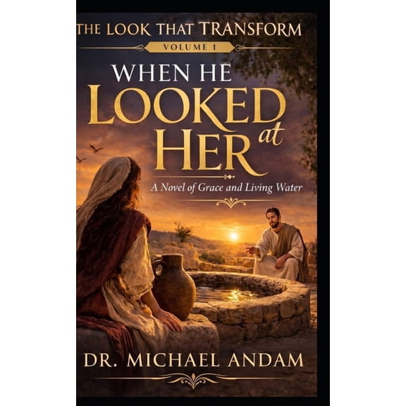 The Look That Transform When He Looked at Her: A Novel of Grace and Living Water, (Paperback)