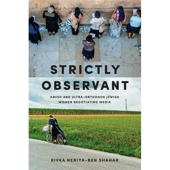 Strictly Observant: Amish and Ultra-Orthodox Jewish Women Negotiating Media, (Paperback)