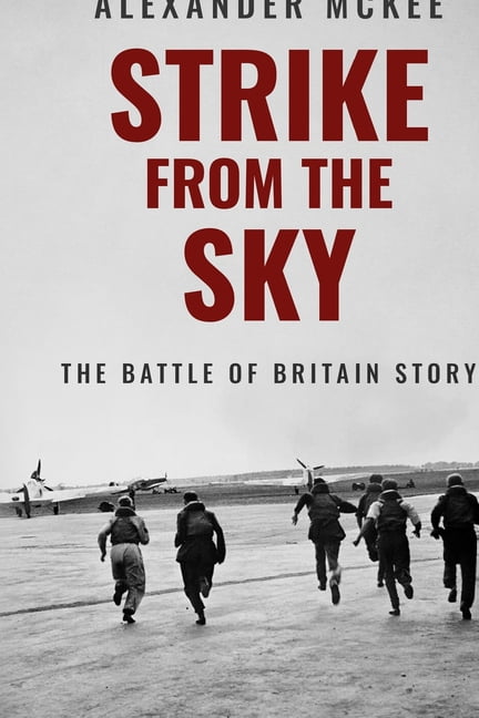 Alexander McKee Presents: Key Engagement Strike From the Sky: The Battle of Britain Story, (Paperback)