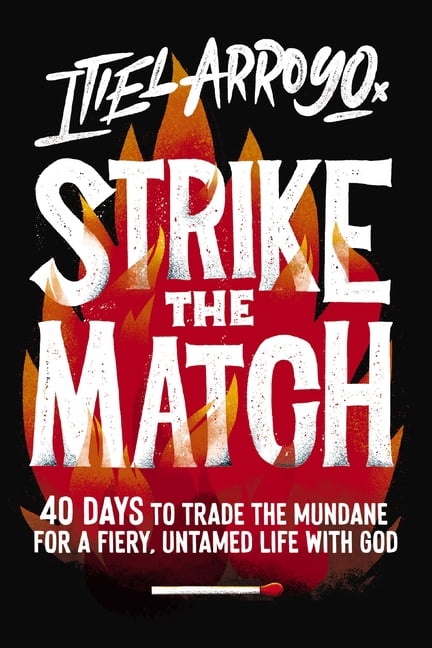 Strike the Match: 40 Days to Trade the Mundane for a Fiery, Untamed Life with God, (Paperback)