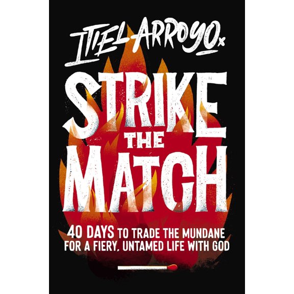 Strike the Match: 40 Days to Trade the Mundane for a Fiery, Untamed Life with God, (Paperback)
