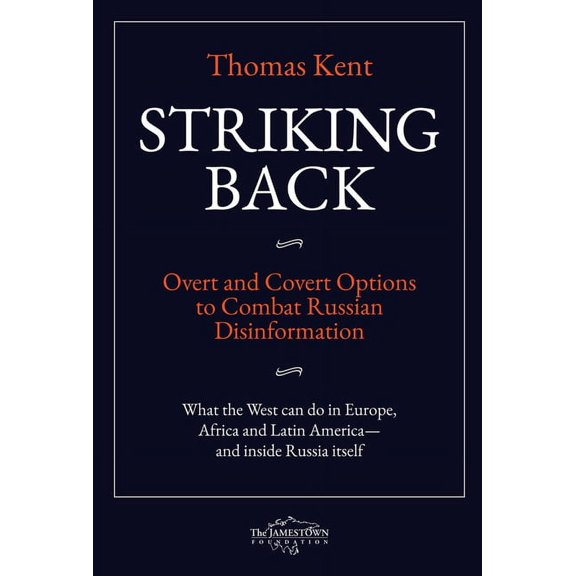 Striking Back: Overt and Covert Options to Combat Russian Disinformation (Paperback) by Thomas Kent